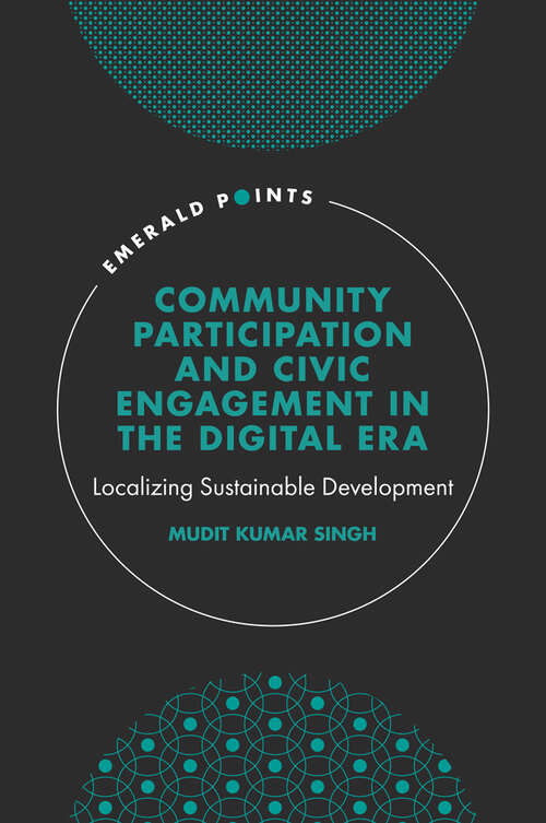 Book cover of Community Participation and Civic Engagement in the Digital Era: Localizing Sustainable Development (Emerald Points)