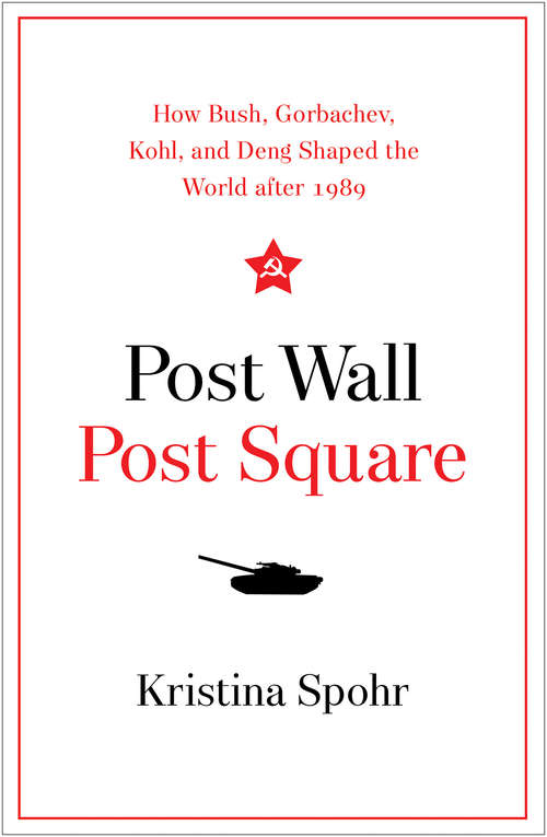 Book cover of Post Wall, Post Square: How Bush, Gorbachev, Kohl, and Deng Shaped the World after 1989