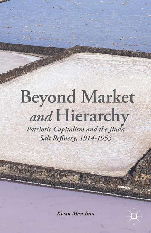 Book cover of Beyond Market and Hierarchy: Patriotic Capitalism and the Jiuda Salt Refinery, 1914-1953 (2014)