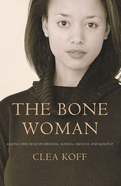 Book cover of The Bone Woman: A Forensic Anthropologist's Search For Truth In The Mass Graves Of Rwanda, Bosnia, Croatia, And Kosovo (Main)