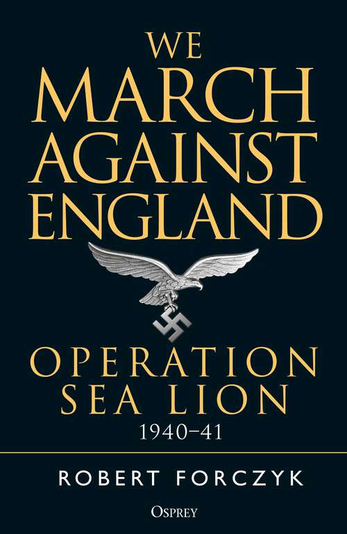 Book cover of We March Against England: Operation Sea Lion, 1940–41