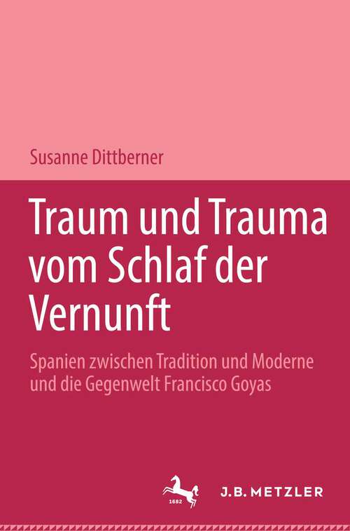 Book cover of Traum und Trauma. Vom Schlaf der Vernunft: Spanien zwischen Tradition und Moderne und die Gegenwelt Francisco Goyas. Romanistische Abhandlungen, Band 8 (1. Aufl. 1995)