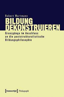 Book cover of Bildung dekonstruieren: Grenzgänge im Anschluss an die poststrukturalistische Bildungsphilosophie (Pädagogik)