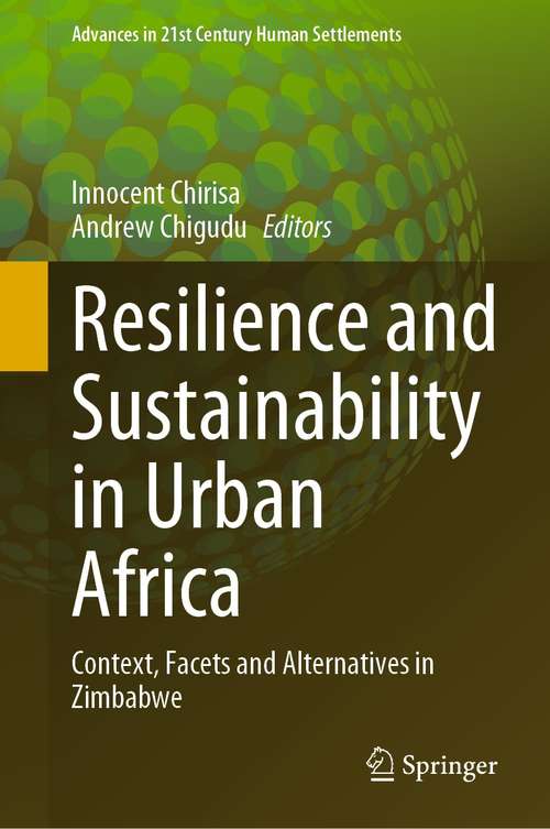 Book cover of Resilience and Sustainability in Urban Africa: Context, Facets and Alternatives in Zimbabwe (1st ed. 2021) (Advances in 21st Century Human Settlements)