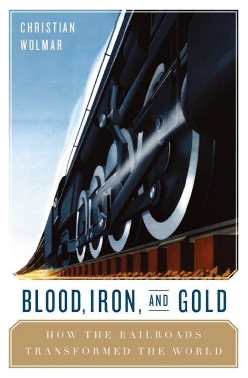 Book cover of Blood, Iron, and Gold: How the Railways Transformed the World