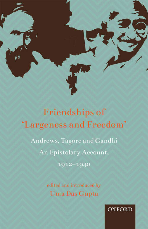 Book cover of Friendships of  ‘Largeness and Freedom’: Andrews, Tagore, and Gandhi: An Epistolary Account, 1912-1940