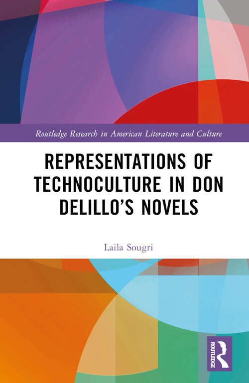 Book cover of Representations of Technoculture in Don DeLillo’s Novels (Routledge Research in American Literature and Culture)