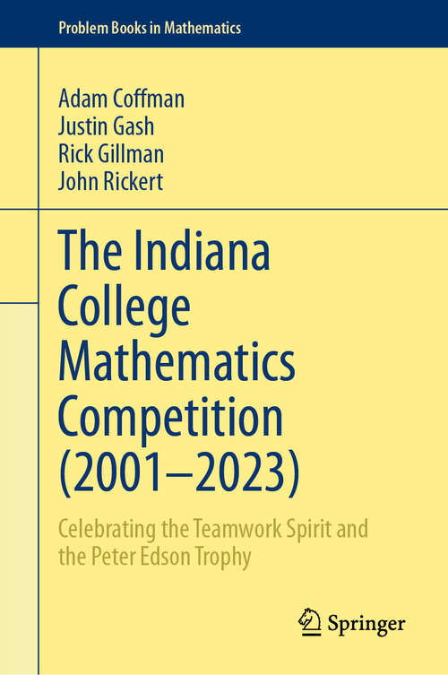 Book cover of The Indiana College Mathematics Competition: Celebrating the Teamwork Spirit and the Peter Edson Trophy (2024) (Problem Books in Mathematics)