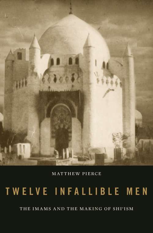 Book cover of Twelve Infallible Men: The Imams And The Making Of Shi'ism