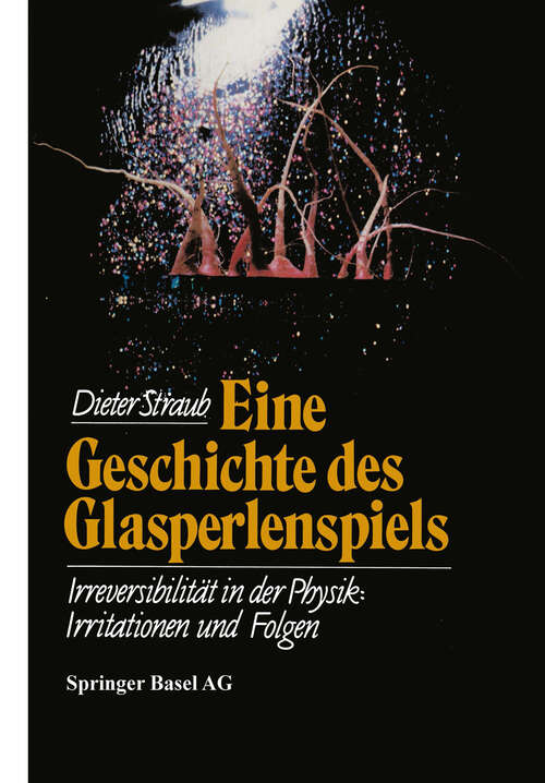 Book cover of Eine Geschichte des Glasperlenspiels: Irreversibilität in der Physik: Irritationen und Folgen (1990) (Wissenschaft und Kultur #38)