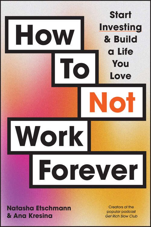 Book cover of How To Not Work Forever: Start Investing and Build a Life You Love