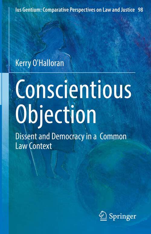 Book cover of Conscientious Objection: Dissent and Democracy in a  Common Law Context (1st ed. 2022) (Ius Gentium: Comparative Perspectives on Law and Justice #98)