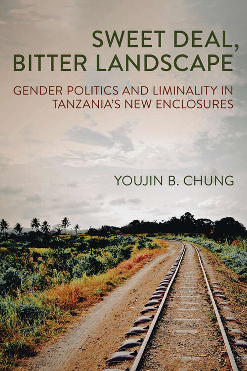 Book cover of Sweet Deal, Bitter Landscape: Gender Politics and Liminality in Tanzania's New Enclosures (Cornell Series on Land: New Perspectives on Territory, Development, and Environment)