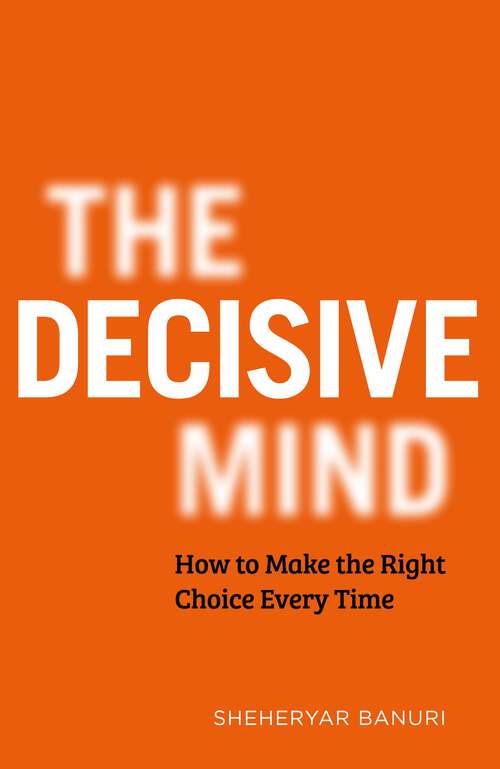 Book cover of The Decisive Mind: How to Make the Right Choice Every Time