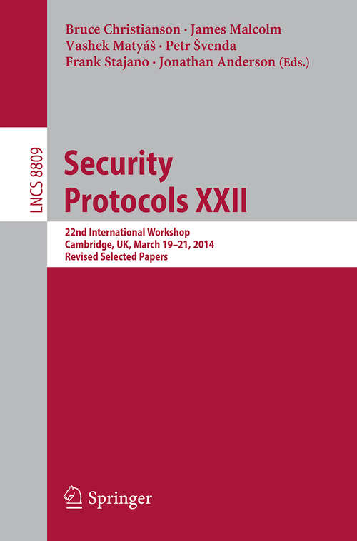 Book cover of Security Protocols XXII: 22nd International Workshop, Cambridge, UK, March 19-21, 2014, Revised Selected Papers (2014) (Lecture Notes in Computer Science #8809)