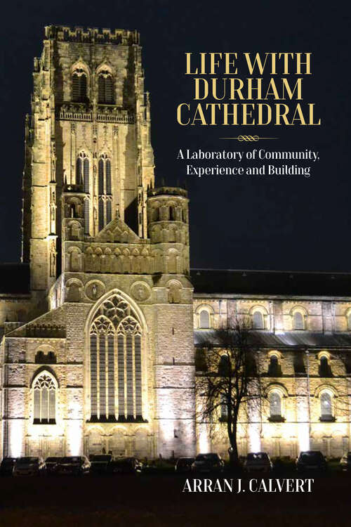 Book cover of Life with Durham Cathedral: A Laboratory of Community, Experience and Building