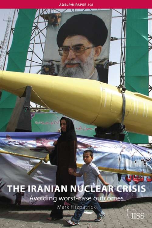 Book cover of The Iranian Nuclear Crisis: Avoiding worst-case outcomes (Adelphi series)