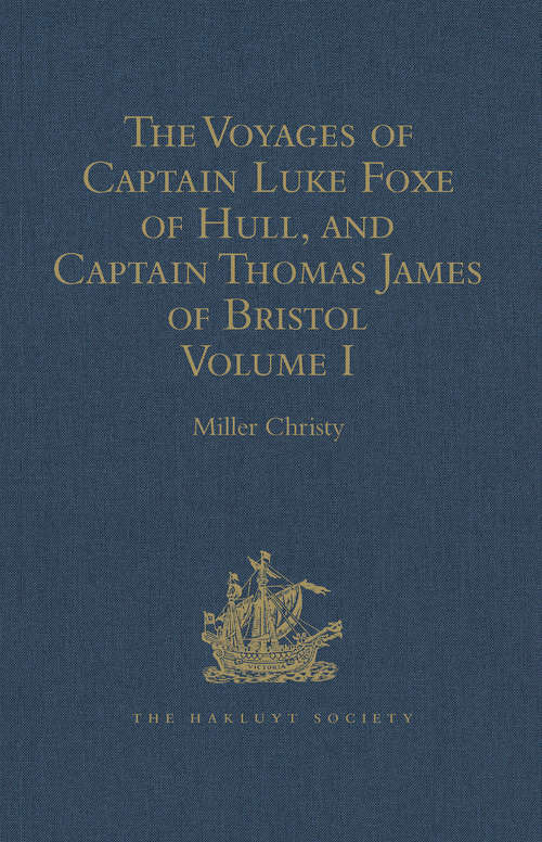Book cover of The Voyages of Captain Luke Foxe of Hull, and Captain Thomas James of Bristol, in Search of a North-West Passage, in 1631-32: With Narratives of the earlier North-West Voyages of Frobisher, Davis, Weymouth, Hall, Knight, Hudson, Button, Gibbons, Bylot, Baffin, Hawkridge, and others Volume I (Hakluyt Society, First Series)
