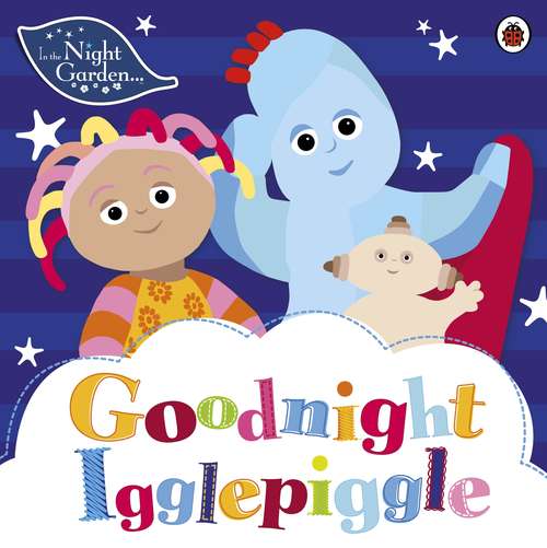 Book cover of In the Night Garden: Goodnight Igglepiggle (In The Night Garden #151)