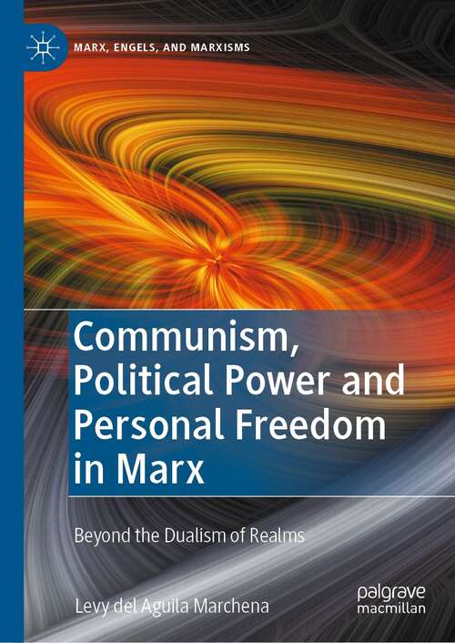 Book cover of Communism, Political Power and Personal Freedom in Marx: Beyond the Dualism of Realms (1st ed. 2022) (Marx, Engels, and Marxisms)