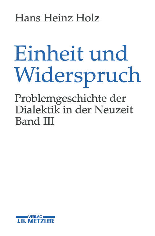 Book cover of Einheit und Widerspruch: Problemgeschichte der Dialektik in der Neuzeit.Band 3: Die Ausarbeitung der Dialektik (1. Aufl. 1997)