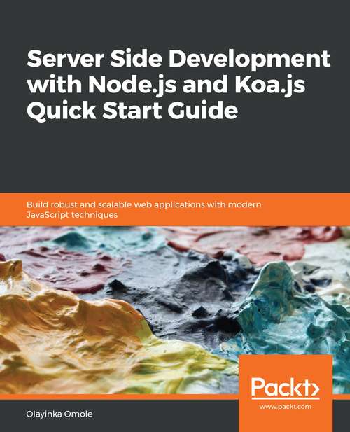 Book cover of Server Side Development with Node.js and Koa.js Quick Start Guide: Build Robust And Scalable Web Applications With Modern Javascript Techniques