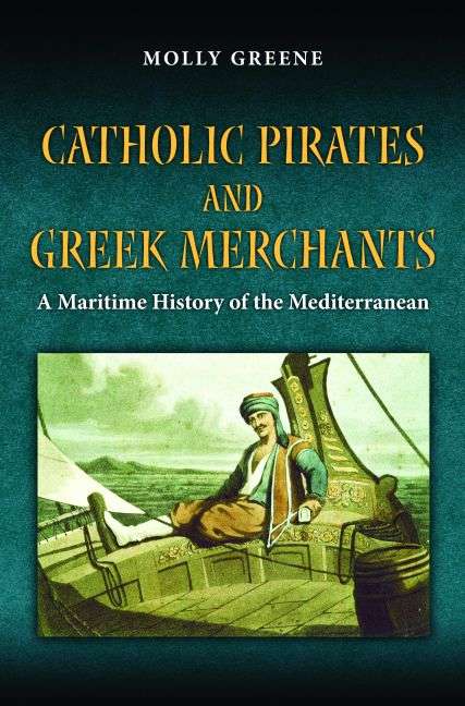 Book cover of Catholic Pirates and Greek Merchants: A Maritime History of the Early Modern Mediterranean