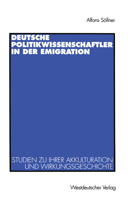 Book cover of Deutsche Politikwissenschaftler in der Emigration: Studien zu ihrer Akkulturation und Wirkungsgeschichte. Mit einer Bibliograpie (1996)