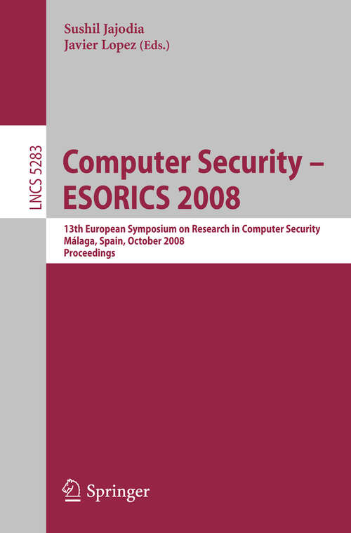 Book cover of Computer Security - ESORICS 2008: 13th European Symposium on Research in Computer Security, Málaga, Spain, October 6-8, 2008. Proceedings (2008) (Lecture Notes in Computer Science #5283)