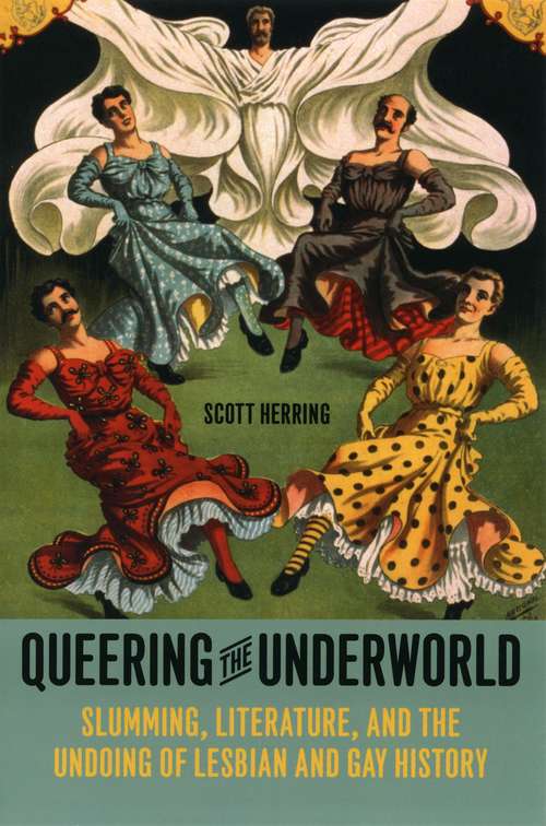 Book cover of Queering the Underworld: Slumming, Literature, and the Undoing of Lesbian and Gay History