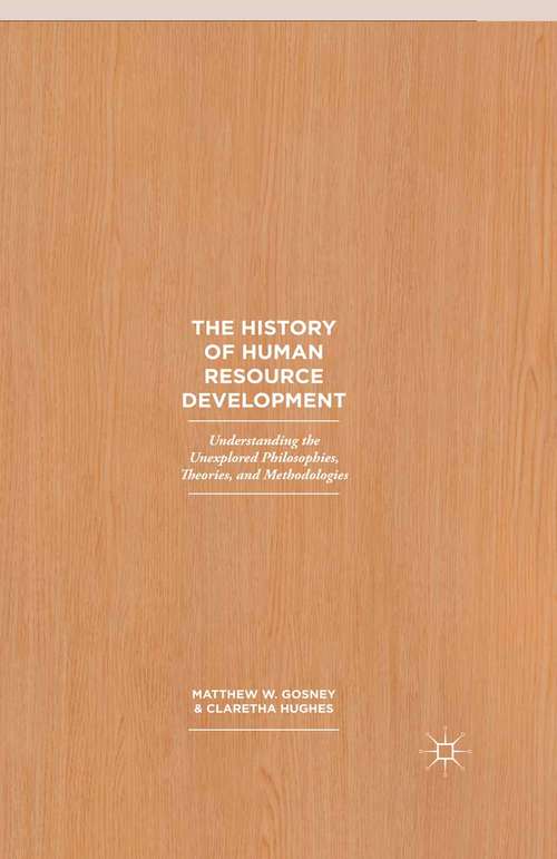 Book cover of The History of Human Resource Development: Understanding the Unexplored Philosophies, Theories, and Methodologies (1st ed. 2016)