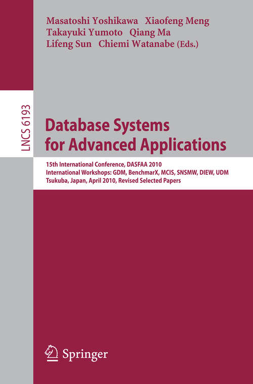 Book cover of Database Systems for Advanced Applications: 15th International Conference, DASFAA 2010, International Workshops: GDM, BenchmarX, MCIS, SNSMW, DIEW, UDM, Tsukuba, Japan, April 1-4, 2010, Revised Selected Papers (2010) (Lecture Notes in Computer Science #6193)