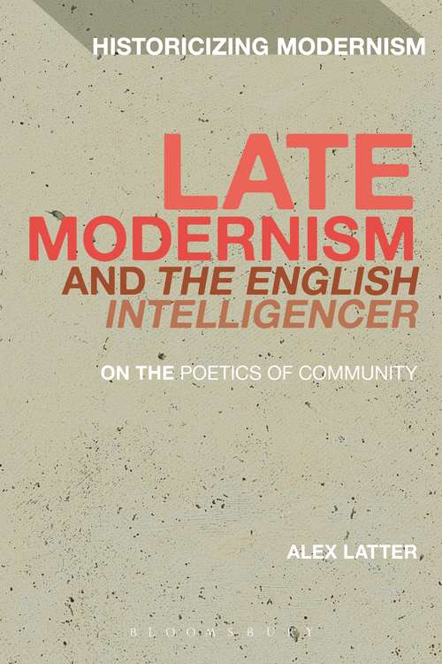 Book cover of Late Modernism and The English Intelligencer: On the Poetics of Community (Historicizing Modernism)