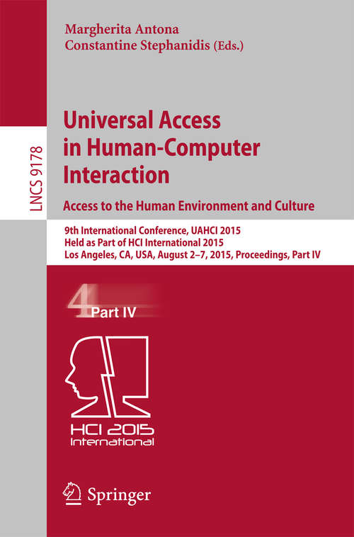 Book cover of Universal Access in Human-Computer Interaction. Access to the Human Environment and Culture: 9th International Conference, UAHCI 2015, Held as Part of HCI International 2015, Los Angeles, CA, USA, August 2-7, 2015, Proceedings, Part IV (1st ed. 2015) (Lecture Notes in Computer Science #9178)