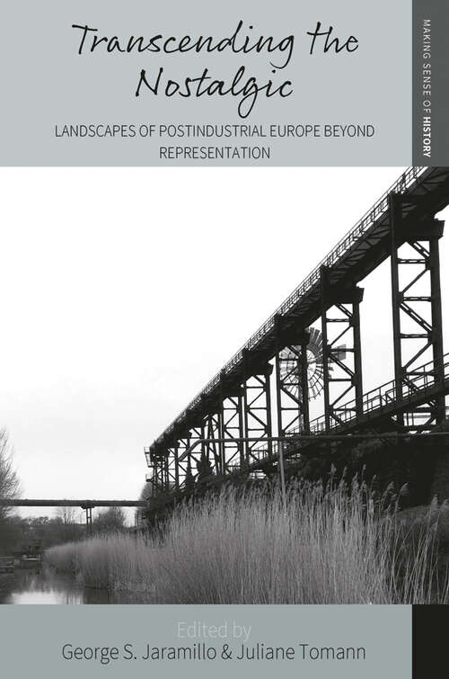 Book cover of Transcending the Nostalgic: Landscapes of Postindustrial Europe beyond Representation (Making Sense of History #42)