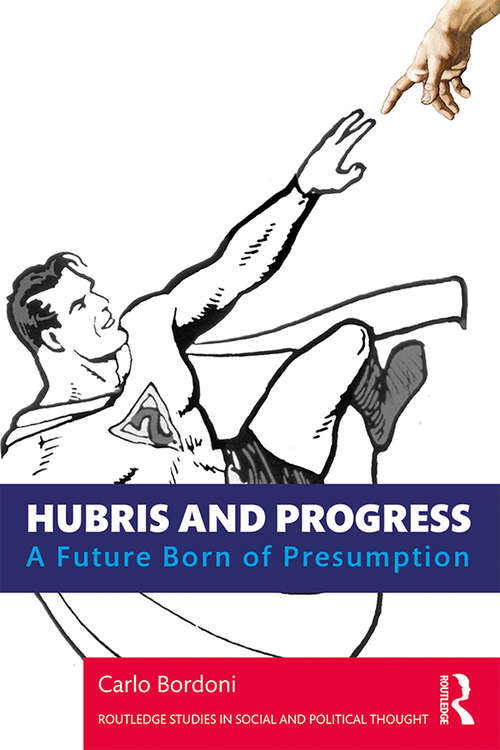 Book cover of Hubris and Progress: A Future Born of Presumption (Routledge Studies in Social and Political Thought)
