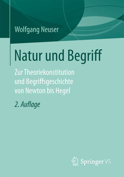 Book cover of Natur und Begriff: Zur Theoriekonstitution und Begriffsgeschichte von Newton bis Hegel