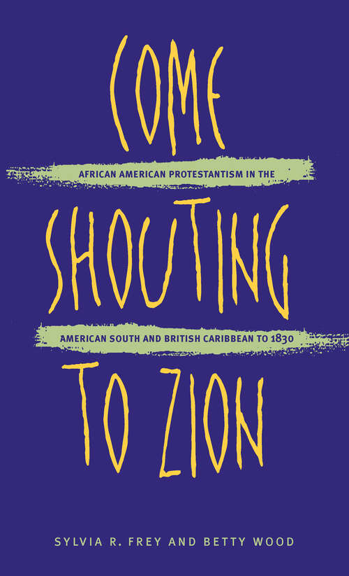 Book cover of Come Shouting to Zion: African American Protestantism in the American South and British Caribbean to 1830