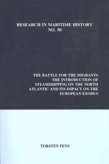 Book cover of The Battle for the Migrants: Introduction of Steamshipping on the North Atlantic and Its Impact on the European Exodus (Research in Maritime History #50)