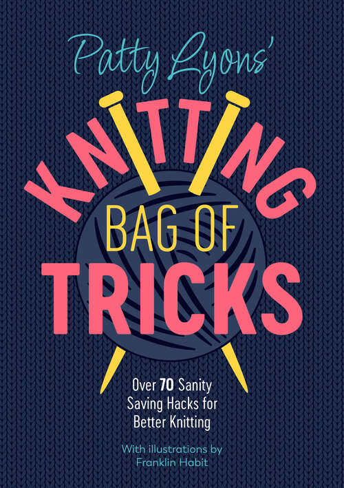 Book cover of Patty Lyons' Knitting Bag of Tricks: Over 70 sanity saving hacks for better knitting