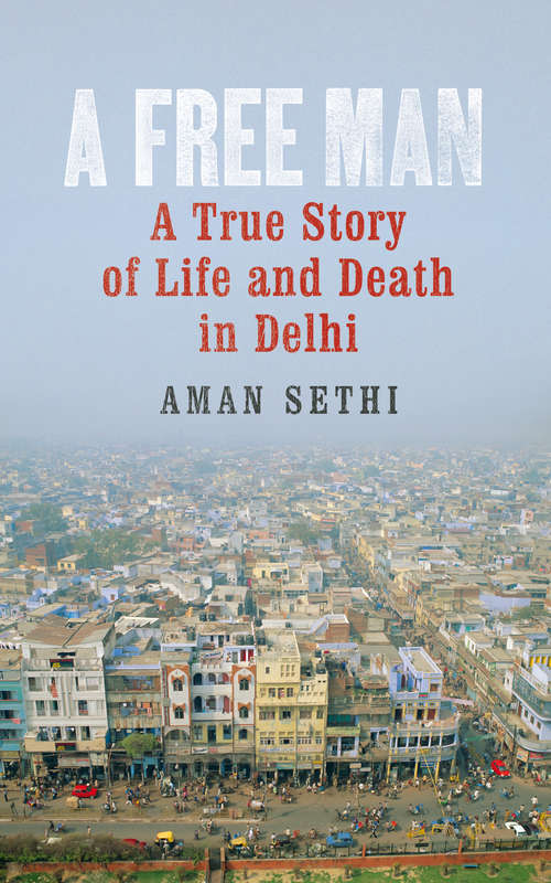 Book cover of A Free Man: A True Story of Life and Death in Delhi