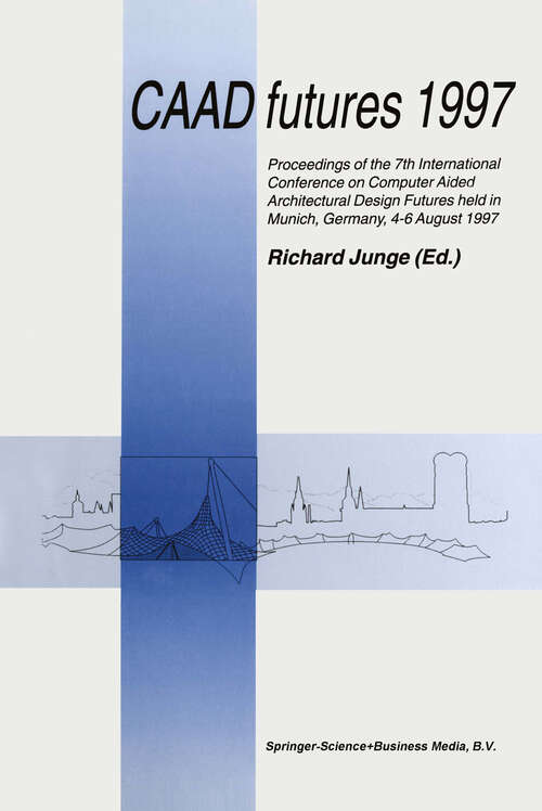 Book cover of CAAD futures 1997: Proceedings of the 7th International Conference on Computer Aided Architectural Design Futures held in Munich, Germany, 4–6 August 1997 (1997)