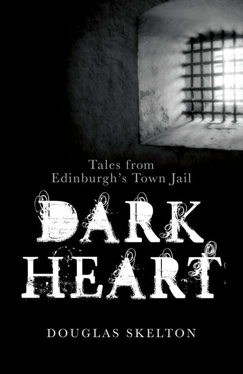 Book cover of Dark Heart: Tales from Edinburgh's Town Jail