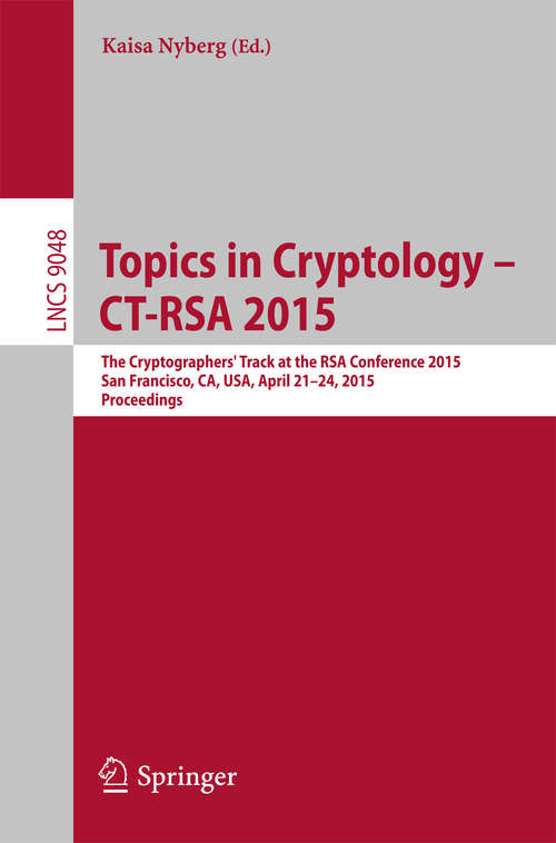 Book cover of Topics in Cryptology –- CT-RSA 2015: The Cryptographer's Track at the RSA Conference 2015, San Francisco, CA, USA, April 20-24, 2015. Proceedings (2015) (Lecture Notes in Computer Science #9048)