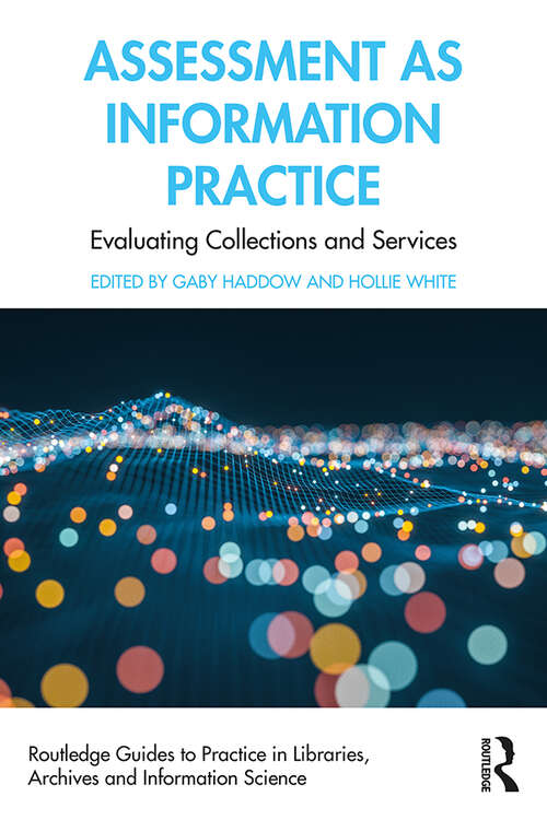 Book cover of Assessment as Information Practice: Evaluating Collections and Services (Routledge Guides to Practice in Libraries, Archives and Information Science)