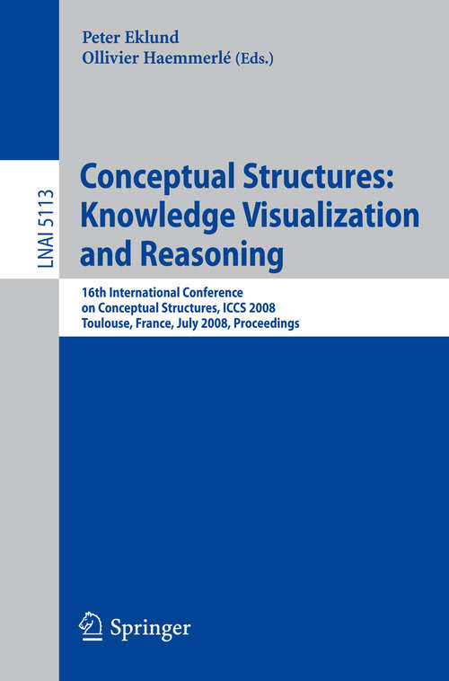 Book cover of Conceptual Structures: 16th International Conference on Conceptual Structures, ICCS 2008 Toulouse, France, July 7-11, 2008 Proceedings (2008) (Lecture Notes in Computer Science #5113)