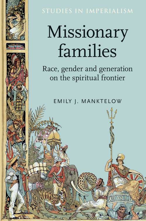 Book cover of Missionary families: Race, gender and generation on the spiritual frontier (Studies in Imperialism #108)