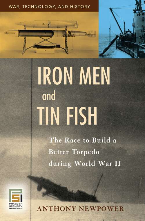 Book cover of Iron Men and Tin Fish: The Race to Build a Better Torpedo during World War II (War, Technology, and History)