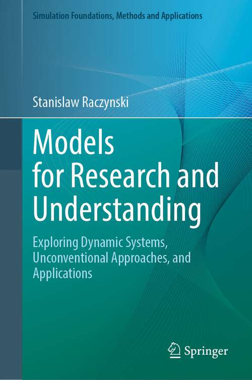 Book cover of Models for Research and Understanding: Exploring Dynamic Systems, Unconventional Approaches, and Applications (1st ed. 2022) (Simulation Foundations, Methods and Applications)