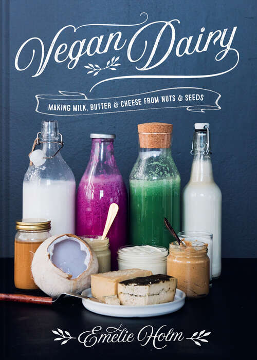 Book cover of Vegan Dairy: Making Milk, Butter And Cheese From Nuts And Seeds (ePub edition)